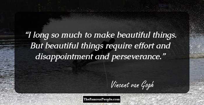 I long so much to make beautiful things. But beautiful things require effort and disappointment and perseverance.