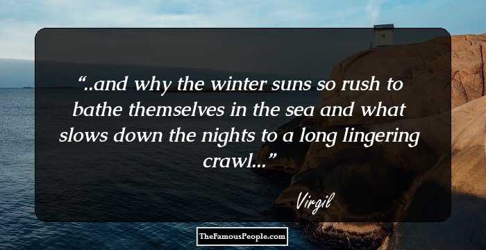 ..and why the winter suns so rush to bathe themselves in the sea
and what slows down the nights to a long lingering crawl...