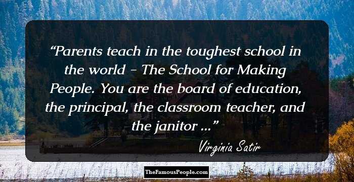Parents teach in the toughest school in the world - The School for Making People. You are the board of education, the principal, the classroom teacher, and the janitor ...