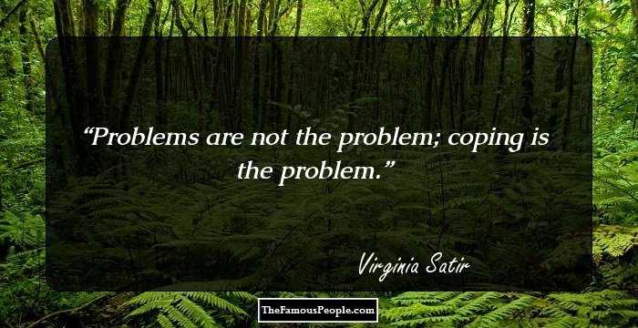 Problems are not the problem; coping is the problem.