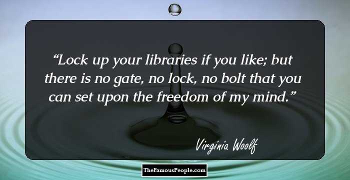 Lock up your libraries if you like; but there is no gate, no lock, no bolt that you can set upon the freedom of my mind.