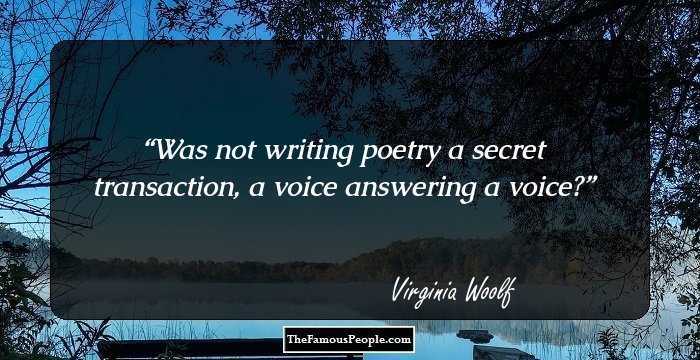 Was not writing poetry a secret transaction, a voice answering a voice?