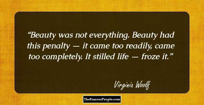 Beauty was not everything. Beauty had this penalty — it came too readily, came too completely. It stilled life — froze it.