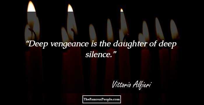 Deep vengeance is the daughter of deep silence.