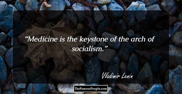 Medicine is the keystone of the arch of socialism.