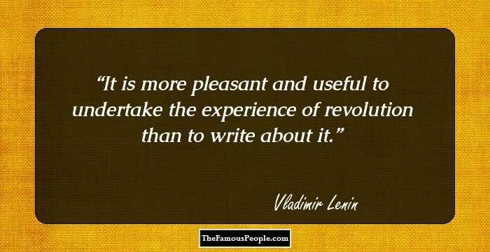 It is more pleasant and useful to undertake the experience of revolution than to write about it.