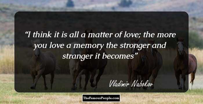 I think it is all a matter of love; the more you love a memory the stronger and stranger it becomes