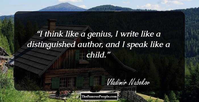 I think like a genius, I write like a distinguished author, and I speak like a child.