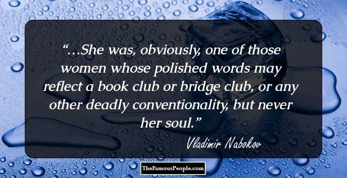 …She was, obviously, one of those women whose polished words may reflect a book club or bridge club, or any other deadly conventionality, but never her soul.