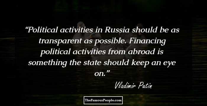 Political activities in Russia should be as transparent as possible. Financing political activities from abroad is something the state should keep an eye on.