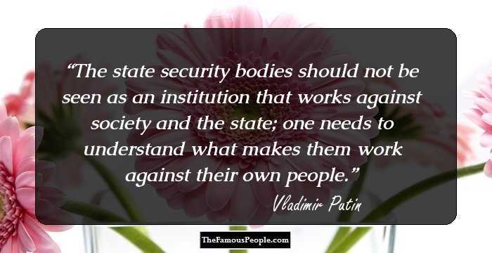 The state security bodies should not be seen as an institution that works against society and the state; one needs to understand what makes them work against their own people.