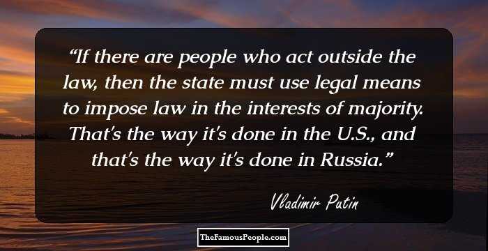 If there are people who act outside the law, then the state must use legal means to impose law in the interests of majority. That's the way it's done in the U.S., and that's the way it's done in Russia.