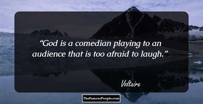 God is a comedian playing to an audience that is too afraid to laugh.