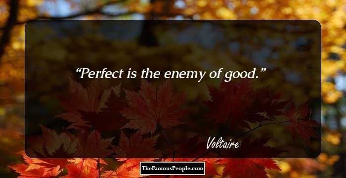Perfect is the enemy of good.