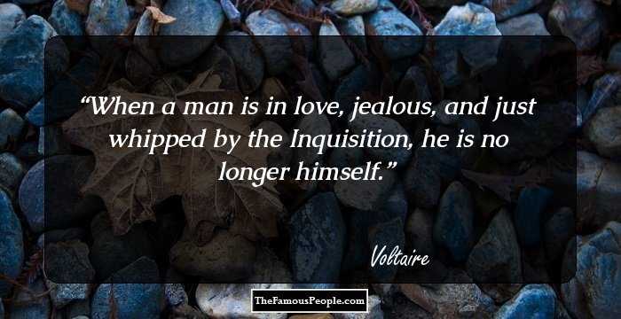 When a man is in love, jealous, and just whipped by the Inquisition, he is no longer himself.