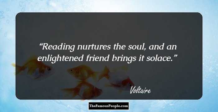 Reading nurtures the soul, and an enlightened friend brings it solace.