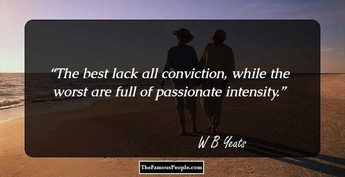 The best lack all conviction, while the worst are full of passionate intensity.