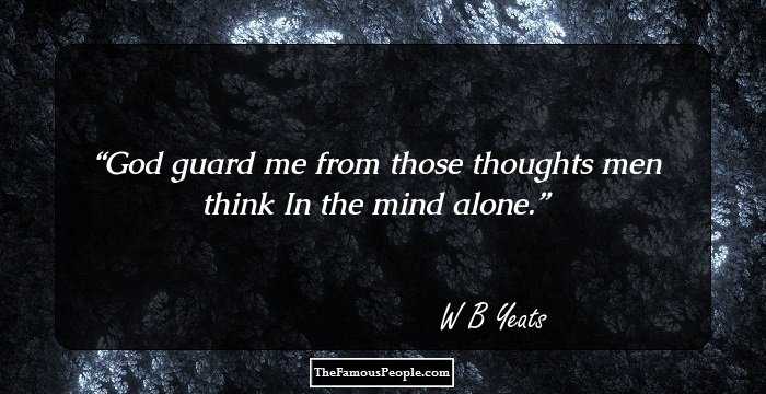 God guard me from those thoughts men think
In the mind alone.