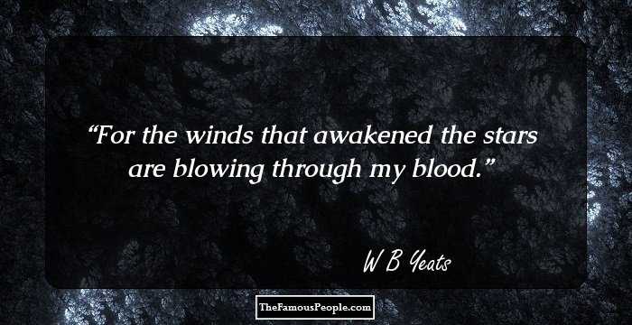 For the winds that awakened the stars are blowing through my blood.
