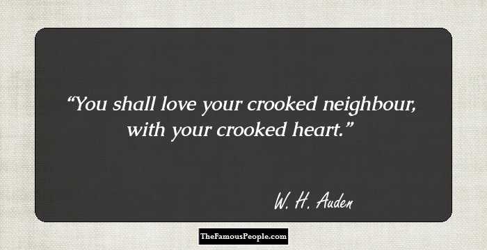 You shall love your crooked neighbour, with your crooked heart.