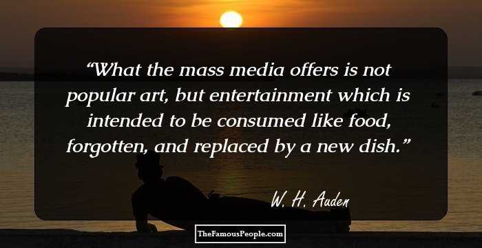 What the mass media offers is not popular art, but entertainment which is intended to be consumed like food, forgotten, and replaced by a new dish.