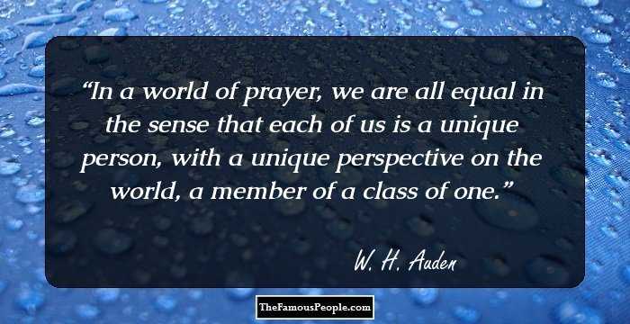 In a world of prayer, we are all equal in the sense that each of us is a unique person, with a unique perspective on the world, a member of a class of one.