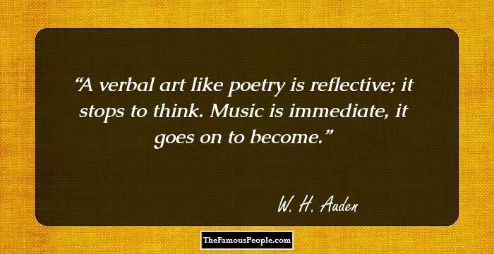 A verbal art like poetry is reflective; it stops to think. Music is immediate, it goes on to become.