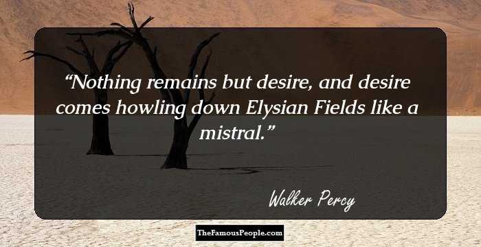 Nothing remains but desire, and desire comes howling down Elysian Fields like a mistral.