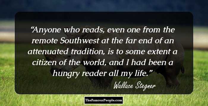 Anyone who reads, even one from the remote Southwest at the far end of an attenuated tradition, is to some extent a citizen of the world, and I had been a hungry reader all my life.