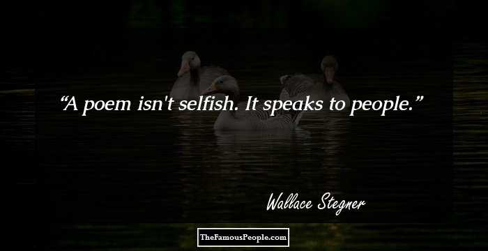 A poem isn't selfish. It speaks to people.