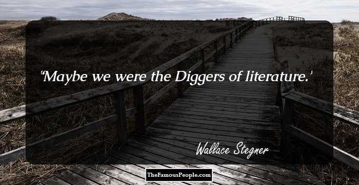 Maybe we were the Diggers of literature.