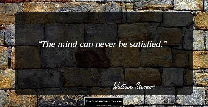 The mind can never be satisfied.