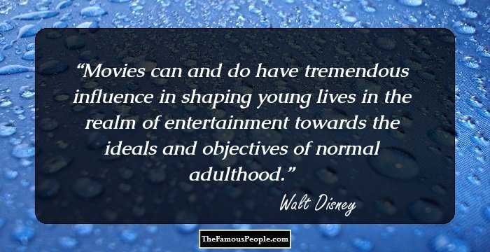 Movies can and do have tremendous influence in shaping young lives in the realm of entertainment towards the ideals and objectives of normal adulthood.