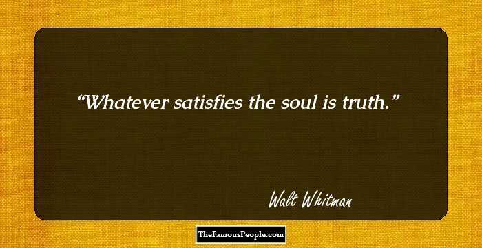 Whatever satisfies the soul is truth.