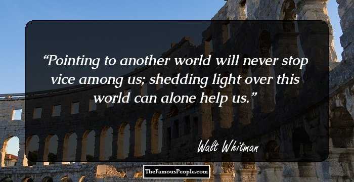 Pointing to another world will never stop vice among us; shedding light over this world can alone help us.