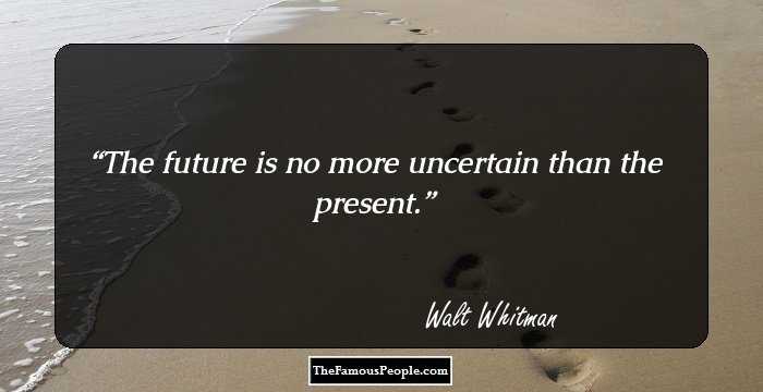 The future is no more uncertain than the present.