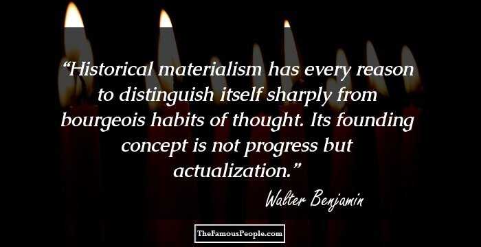 Historical materialism has every reason to distinguish itself sharply from bourgeois habits of thought. Its founding concept is not progress but actualization.