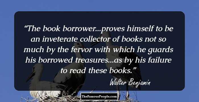 The book borrower...proves himself to be an inveterate collector of books not so much by the fervor with which he guards his borrowed treasures...as by his failure to read these books.