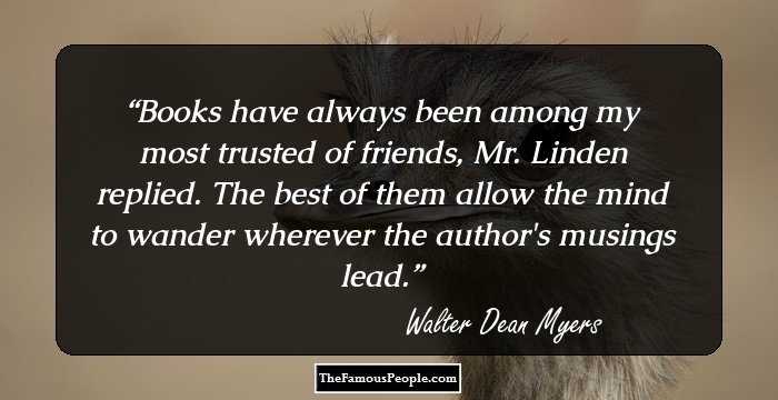Books have always been among my most trusted of friends, Mr. Linden replied. The best of them allow the mind to wander wherever the author's musings lead.