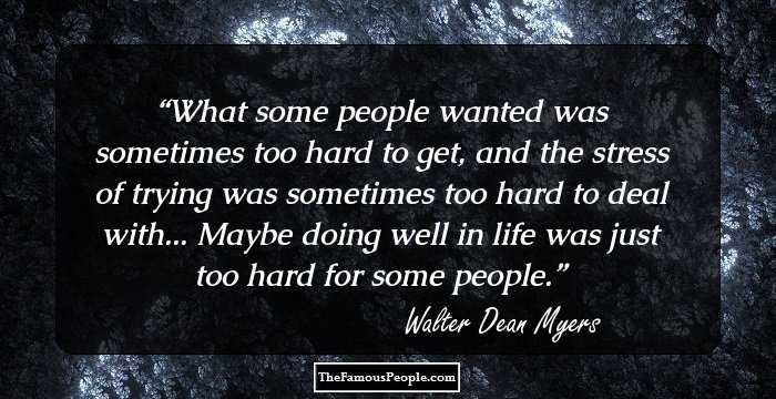 What some people wanted was sometimes too hard to get, and the stress of trying was sometimes too hard to deal with... Maybe doing well in life was just too hard for some people.