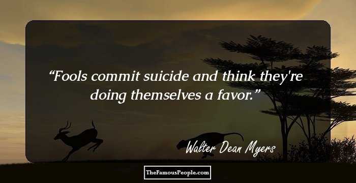 Fools commit suicide and think they're doing themselves a favor.