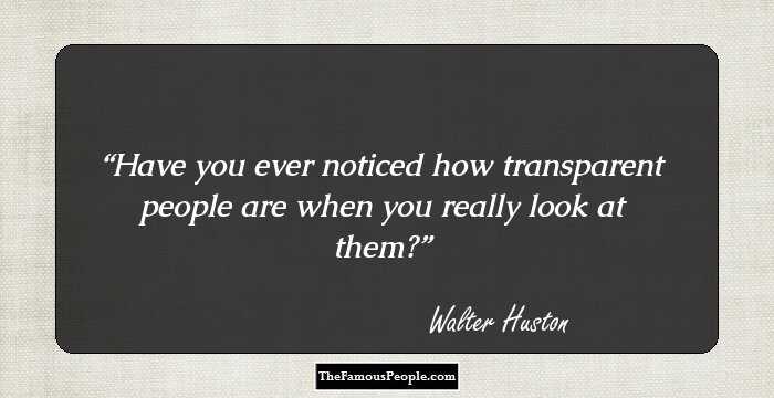 Have you ever noticed how transparent people are when you really look at them?