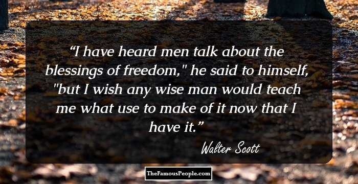I have heard men talk about the blessings of freedom,