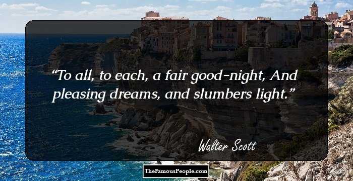 To all, to each, a fair good-night, And pleasing dreams, and slumbers light.