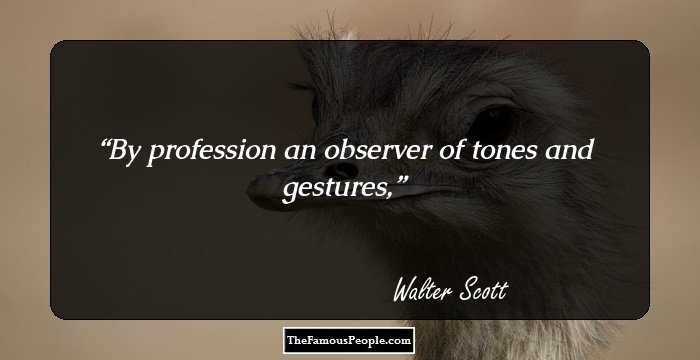 By profession an observer of tones and gestures,
