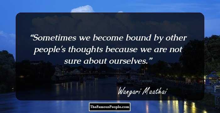 Sometimes we become bound by other people's thoughts because we are not sure about ourselves.