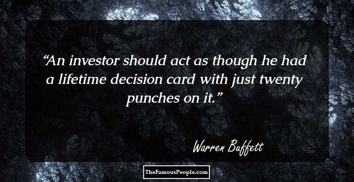 An investor should act as though he had a lifetime decision card with just twenty punches on it.