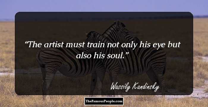 The artist must train not only his eye but also his soul.