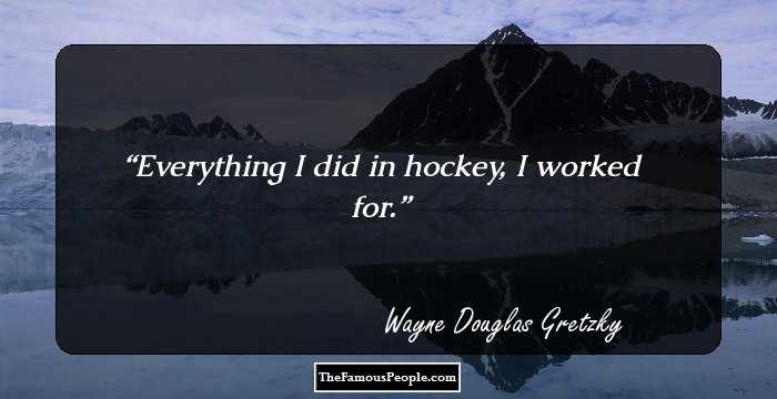 Everything I did in hockey, I worked for.