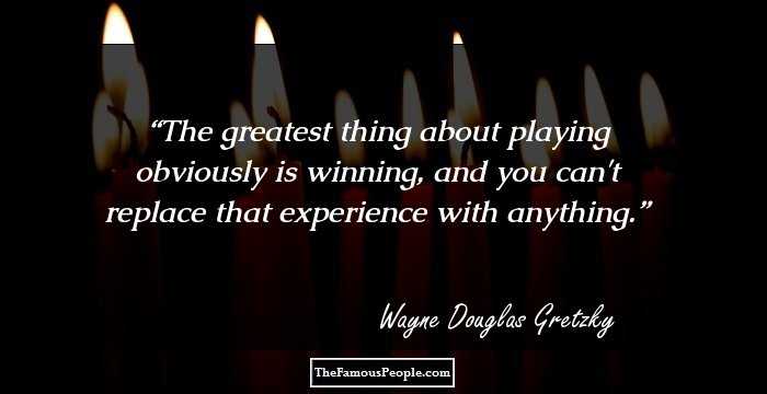 The greatest thing about playing obviously is winning, and you can't replace that experience with anything.